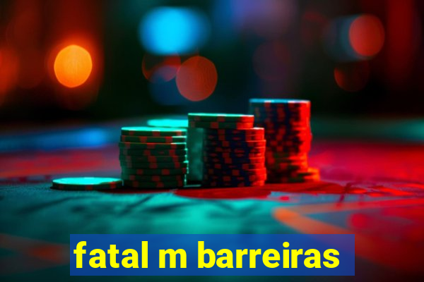 fatal m barreiras